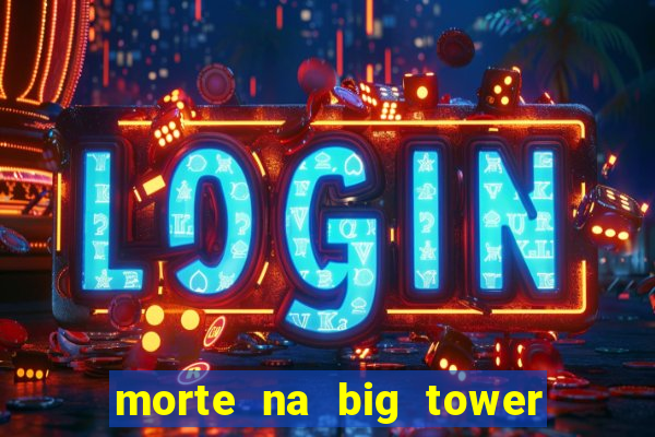 morte na big tower beto carrero